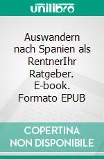 Auswandern nach Spanien als RentnerIhr Ratgeber. E-book. Formato EPUB ebook