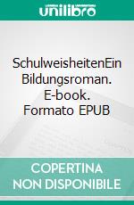 SchulweisheitenEin Bildungsroman. E-book. Formato EPUB ebook