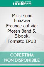 Missie und FoxZwei Freunde auf vier Pfoten Band 5. E-book. Formato EPUB ebook