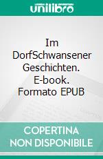 Im DorfSchwansener Geschichten. E-book. Formato EPUB ebook