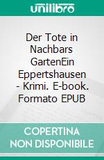 Der Tote in Nachbars GartenEin Eppertshausen - Krimi. E-book. Formato EPUB ebook