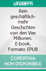 Rein geschäftlich- mehr Geschichten von den Vier Millionen. E-book. Formato EPUB ebook