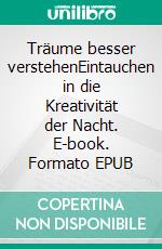 Träume besser verstehenEintauchen in die Kreativität der Nacht. E-book. Formato EPUB ebook
