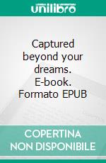 Captured beyond your dreams. E-book. Formato EPUB ebook