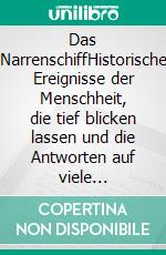 Das NarrenschiffHistorische Ereignisse der Menschheit, die tief blicken lassen und die Antworten auf viele Fragen... E-book. Formato EPUB ebook