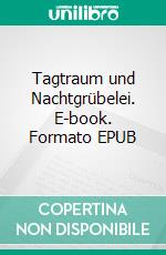 Tagtraum und Nachtgrübelei. E-book. Formato EPUB ebook
