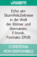 Echo am SturmfelsZeitreise in die Welt der Römer und Germanen. E-book. Formato EPUB ebook