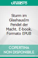 Sturm im GlashausIm Pendel der Macht. E-book. Formato EPUB ebook