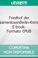 Friedhof der NamenlosenBerlin-Krimi. E-book. Formato EPUB ebook