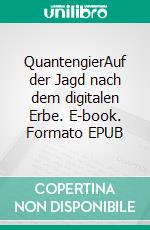 QuantengierAuf der Jagd nach dem digitalen Erbe. E-book. Formato EPUB ebook