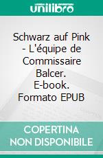 Schwarz auf Pink - L'équipe de Commissaire Balcer. E-book. Formato EPUB ebook