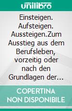 Einsteigen. Aufsteigen. Aussteigen.Zum Ausstieg aus dem Berufsleben, vorzeitig oder nach den Grundlagen der Gesetzlichen Rentenversicherung. E-book. Formato EPUB ebook