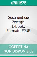 Susa und die Zwerge. E-book. Formato EPUB ebook