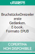 BruchstückeDreizeiler erste Gedanken. E-book. Formato EPUB ebook