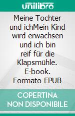 Meine Tochter und ichMein Kind wird erwachsen und ich bin reif für die Klapsmühle. E-book. Formato EPUB ebook
