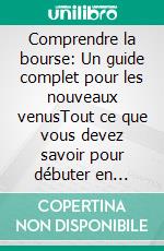 Comprendre la bourse: Un guide complet pour les nouveaux venusTout ce que vous devez savoir pour débuter en bourse. E-book. Formato EPUB ebook
