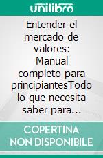 Entender el mercado de valores: Manual completo para principiantesTodo lo que necesita saber para iniciarse en la Bolsa. E-book. Formato EPUB ebook