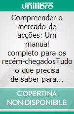 Compreender o mercado de acções: Um manual completo para os recém-chegadosTudo o que precisa de saber para se iniciar no mercado de acções. E-book. Formato EPUB ebook