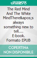 The Red Mind And The White MindThere's always something new to tell.... E-book. Formato EPUB ebook