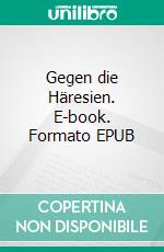 Gegen die Häresien. E-book. Formato EPUB ebook