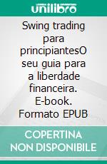 Swing trading para principiantesO seu guia para a liberdade financeira. E-book. Formato EPUB ebook