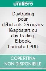 Daytrading pour débutantsDécouvrez l'art du day trading. E-book. Formato EPUB ebook