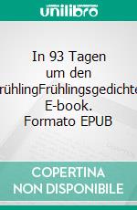 In 93 Tagen um den FrühlingFrühlingsgedichte. E-book. Formato EPUB ebook