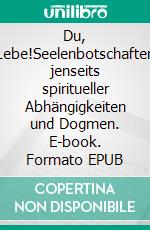 Du, Lebe!Seelenbotschaften jenseits spiritueller Abhängigkeiten und Dogmen. E-book. Formato EPUB ebook