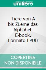 Tiere von A bis ZLerne das Alphabet. E-book. Formato EPUB ebook