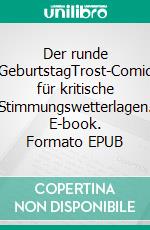 Der runde GeburtstagTrost-Comic für kritische Stimmungswetterlagen. E-book. Formato EPUB ebook