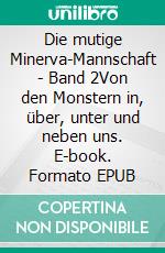 Die mutige Minerva-Mannschaft - Band 2Von den Monstern in, über, unter und neben uns. E-book. Formato EPUB ebook