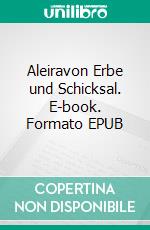 Aleiravon Erbe und Schicksal. E-book. Formato EPUB ebook