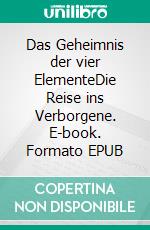Das Geheimnis der vier ElementeDie Reise ins Verborgene. E-book. Formato EPUB ebook