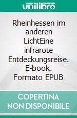 Rheinhessen im anderen LichtEine infrarote Entdeckungsreise. E-book. Formato EPUB ebook