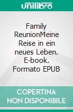 Family ReunionMeine Reise in ein neues Leben. E-book. Formato EPUB ebook