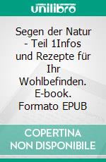 Segen der Natur - Teil 1Infos und Rezepte für Ihr Wohlbefinden. E-book. Formato EPUB ebook