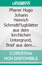 Pfarrer Hugo Johann Heinrich SchmidtFlugblätter aus dem kirchlichen Untergrund, Brief aus dem KZ und an dei Gestapo, Visionen zu Afrika. E-book. Formato EPUB ebook