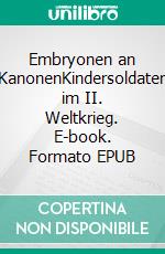 Embryonen an KanonenKindersoldaten im II. Weltkrieg. E-book. Formato EPUB ebook