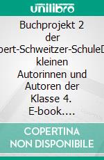 Buchprojekt 2 der Albert-Schweitzer-SchuleDie kleinen Autorinnen und Autoren der Klasse 4. E-book. Formato EPUB ebook