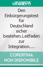 Den Einbürgerungstest für Deutschland sicher bestehen.Leitfaden zur Integration. E-book. Formato EPUB ebook