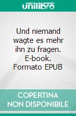 Und niemand wagte es mehr ihn zu fragen. E-book. Formato EPUB ebook