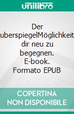 Der ZauberspiegelMöglichkeiten dir neu zu begegnen. E-book. Formato EPUB ebook