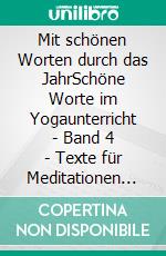 Mit schönen Worten durch das JahrSchöne Worte im Yogaunterricht - Band 4 - Texte für Meditationen und Phantasiereisen. E-book. Formato EPUB ebook