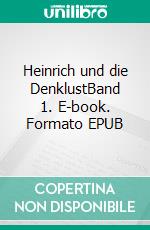 Heinrich und die DenklustBand 1. E-book. Formato EPUB ebook