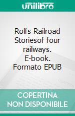 Rolfs Railroad Storiesof four railways. E-book. Formato EPUB ebook