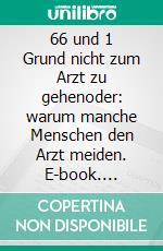 66 und 1 Grund nicht zum Arzt zu gehenoder: warum manche Menschen den Arzt meiden. E-book. Formato EPUB ebook