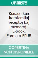 Kuirado kun korofamiliaj receptoj kaj memoroj. E-book. Formato EPUB ebook