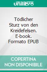 Tödlicher Sturz von den Kreidefelsen. E-book. Formato EPUB ebook