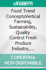 Food Trend ConceptsVertical Farming, Sustainability, Quality Control Fresh Produce Industry, Local Production, Exotic Fruits, Seaweed-based Packaging, Postharvest Coatings. E-book. Formato EPUB ebook