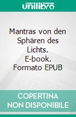 Mantras von den Sphären des Lichts. E-book. Formato EPUB ebook
